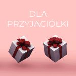 Kategoria NA PREZENT DLA PRZYJACIÓŁKI / KOLEŻANKI